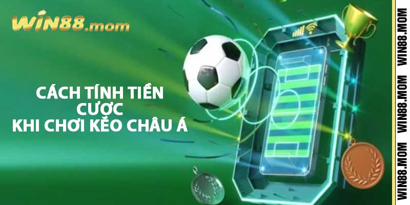 Kèo Châu Á Là Gì? Cách Đọc Kèo, Cược Kèo Chuẩn Cùng Win88 4 Cách tính tiền cược khi chơi kèo châu Á