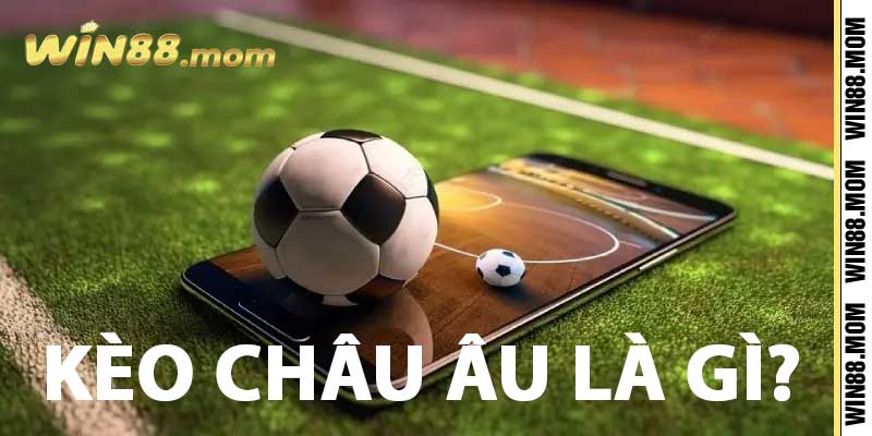Kèo Châu Âu - Chia Sẻ Cách Đọc Kèo, Cược Kèo Chuẩn 2025 2 Kèo châu Âu là gì