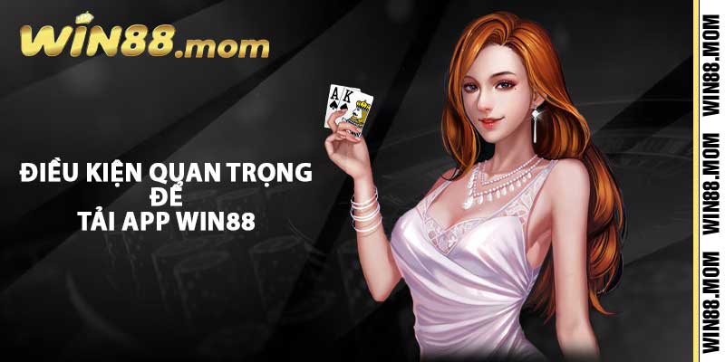 Tải App Win88 - Hướng Dẫn Cài Đặt Ứng Dụng Cá Cược Đỉnh Cao 2 Điều kiện quan trọng để tải app Win88
