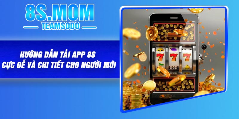 Hướng dẫn tải app 8S cực dễ và chi tiết cho người mới