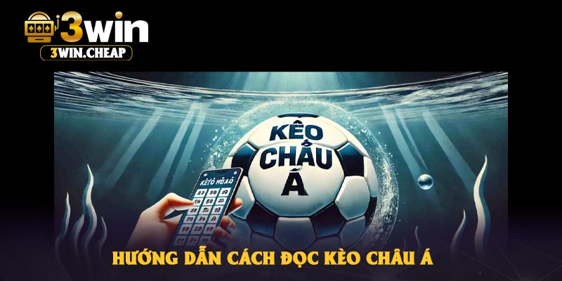 Hướng dẫn cách đọc Kèo Châu Á